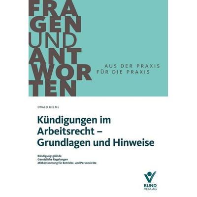 Kündigungen im Arbeitsrecht - Grundlagen und Hinweise, Taschenbuch von Ewald Helml, Bund-Verlag GmbH, 978-3-7663-7584-1