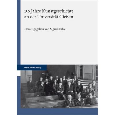 150 Jahre Kunstgeschichte an der Universität Gießen, Gebundene Ausgabe von , Franz Steiner Verlag, 978-3-515-13671-6