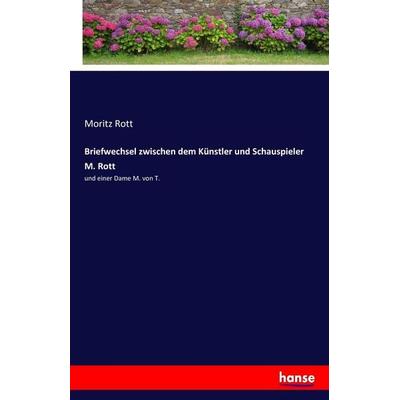 Briefwechsel zwischen dem Künstler und Schauspieler M. Rott, Taschenbuch von Moritz Rott, Hansebooks, 978-3-7436-2620-1