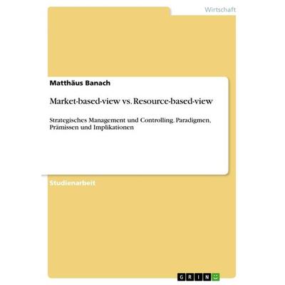 Market-based-view vs. Resource-based-view, Taschenbuch von Matthäus Banach, GRIN, 978-3-668-79461-0