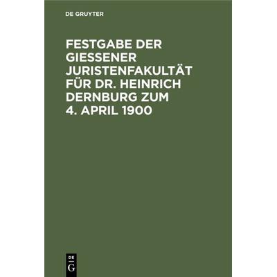 Festgabe der Gießener Juristenfakultät für Dr. Heinrich Dernburg zum 4. April 1900, Gebundene Ausgabe von , De Gruyter, 978-3-11-234781-2