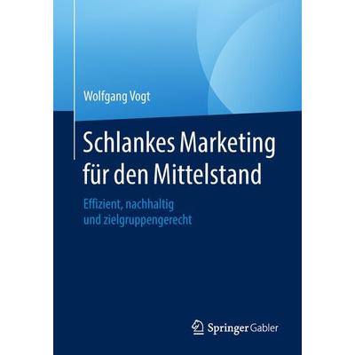 Schlankes Marketing für den Mittelstand, Taschenbuch von Wolfgang Vogt, Springer Fachmedien Wiesbaden GmbH, 978-3-658-16731-8