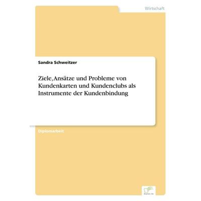 Ziele, Ansätze und Probleme von Kundenkarten und Kundenclubs als Instrumente der Kundenbindung, Taschenbuch von Sandra Schweitzer, GRIN,