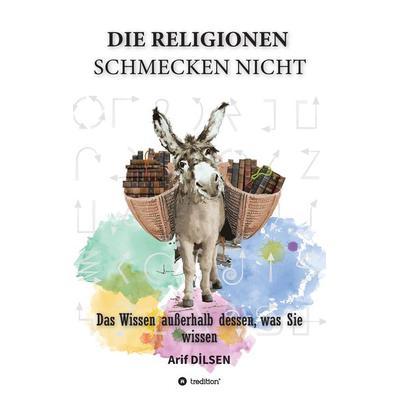 Die Religionen schmecken nicht, Taschenbuch von Arif Dilsen, Tredition, 978-3-347-64799-2