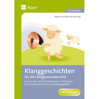 Klanggeschichten für den Religionsunterricht, Geheftet von Regina Schulze-Oechtering, Auer Verlag in der AAP Lehrerwelt GmbH, 978-3-403-08260-6