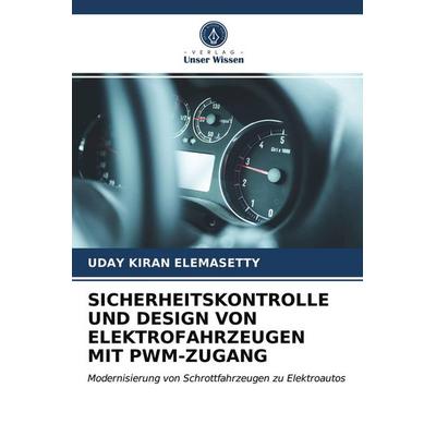 Sicherheitskontrolle und Design von Elektrofahrzeugen mit Pwm-Zugang, Taschenbuch von Uday Kiran Elemasetty, Verlag Unser Wissen, 978-620-4-02145-4
