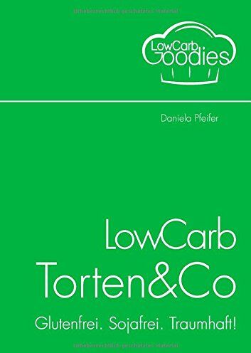 Daniela Pfeifer - LowCarb Torten & Co: Glutenfrei. Sojafrei. Traumhaft! - Preis vom 09.10.2026 07:28:09 h