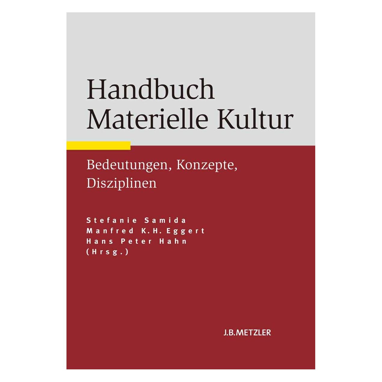 J.B. Metzler Handbuch Materielle Kultur (Deutsch, Hardcover, Hans Peter Hahn, Manfred K. H. Eggert, Stefanie Samida) (9783476024640)