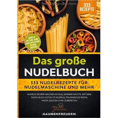 Das große Nudelbuch – 333 Nudelrezepte für Nudelmaschine und mehr, Taschenbuch von Gaumen Freuden, Epubli, 978-3-7575-0111-2