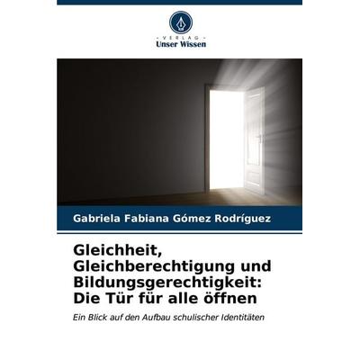 Gleichheit, Gleichberechtigung und Bildungsgerechtigkeit: Die Tür für alle öffnen, Taschenbuch von Gabriela Fabiana Gómez Rodríguez, Verlag Unser