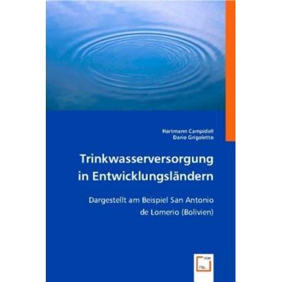 Campidell, H: Trinkwasserversorgung in Entwicklungsl¿ern, Taschenbuch von Hartmann Campidell,Dario Grigoletto, VDM, 978-3-8364-9860-9