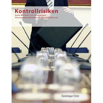 Kontrollrisiken beim Wechsel von ehemaligen Vorstandsmitgliedern in den Aufsichtsrat, Taschenbuch von Dominique Christ, BoD - Books on Demand,