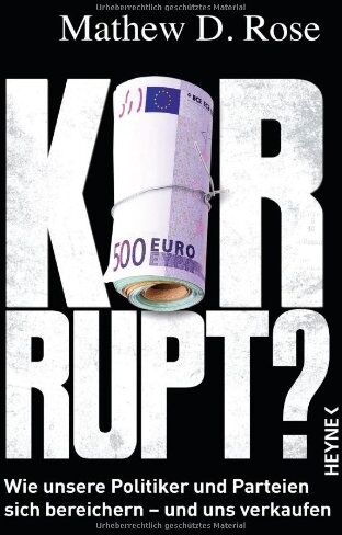 Rose, Mathew D. - Korrupt?: Wie unsere Politiker und Parteien sich bereichern - und uns verkaufen - Preis vom 30.09.2026 09:01:18 h
