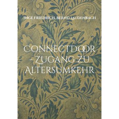 ConnectDoor - Zugang zu Altersumkehr, Taschenbuch von Inge Friedrich,Bernd Laudenbach, BoD – Books on Demand, 978-3-7557-2970-9