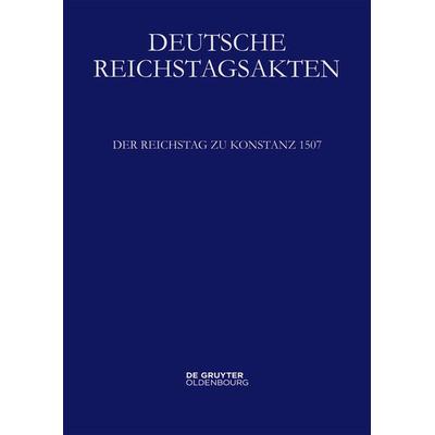 Deutsche Reichstagsakten. Deutsche Reichstagsakten unter Maximilian I. / Der Reichstag zu Konstanz 1507, Set von , De Gruyter Oldenbourg,