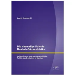 Die ehemalige Kolonie Deutsch-Südwestafrika: Kulturelle und sprachwissenschaftliche Relikte des Deut, Fachbücher von Leszek Jaworowski