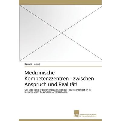 Medizinische Kompetenzzentren - zwischen Anspruch und Realität!, Taschenbuch von Daniela Herzog, Südwestdeutscher Verlag für Hochschulschriften,