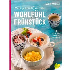 Mein gesundes, warmes Wohlfühlfrühstück, Ratgeber von Julia Waldhart
