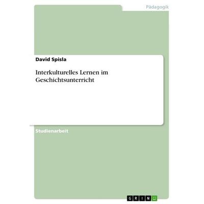 Interkulturelles Lernen im Geschichtsunterricht, Taschenbuch von David Spisla, GRIN, 978-3-640-89769-8