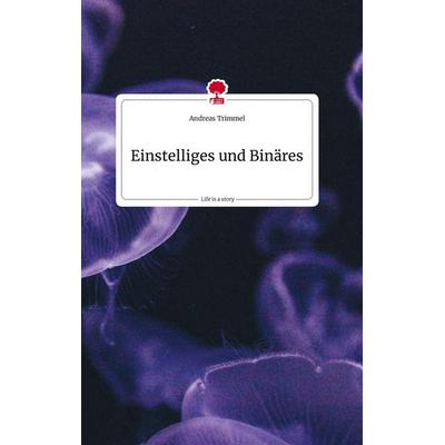Einstelliges und Binäres. Life is a Story - story.one, Gebundene Ausgabe von Andreas Trimmel, Story.one publishing, 978-3-7108-1960-5