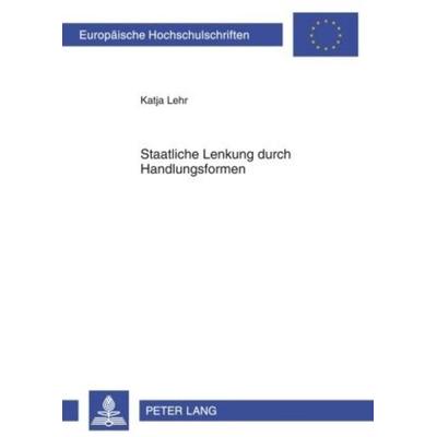 Staatliche Lenkung durch Handlungsformen, Taschenbuch von Katja Lehr, Peter Lang GmbH, Internationaler Verlag der Wissenschaften, 978-3-631-59956-3