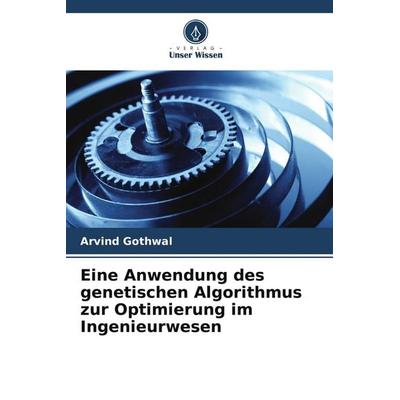 Eine Anwendung des genetischen Algorithmus zur Optimierung im Ingenieurwesen, Taschenbuch von Arvind Gothwal, Verlag Unser Wissen, 978-620-5-55040-3