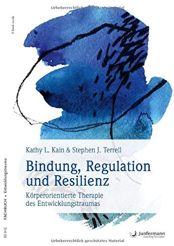 Kain, Kathy L. - Bindung, Regulation und Resilienz: Körperorientierte Therapie des Entwicklungstraumas - Preis vom 18.10.2026 15:28:09 h