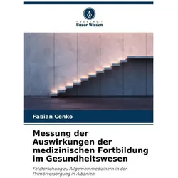 Messung der Auswirkungen der medizinischen Fortbildung im Gesundheitswesen, Fachbücher von Fabian Cenko
