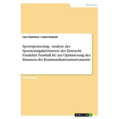 Sportsponsoring - Analyse der Sponsoringaktivitaeten der Eintracht Frankfurt Fussball AG zur Optimierung des Einsatzes der Kommunikationsinstrumente,