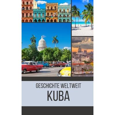 Kuba, Taschenbuch von Geschichte Weltweit, Independently Published
