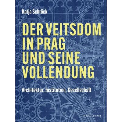 Der Veitsdom in Prag und seine Vollendung, Gebundene Ausgabe von Katja Schröck, Schnell & Steiner, 978-3-7954-3917-0