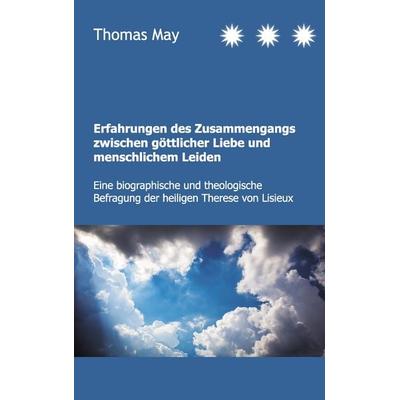 Erfahrungen des Zusammenhangs zwischen göttlicher Liebe und menschlichem Leiden, Taschenbuch von Thomas May, BoD – Books on Demand, 978-3-7412-5291-4