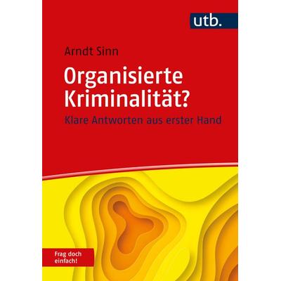 Organisierte Kriminalität? Frag doch einfach!, Taschenbuch von Arndt Sinn, Utb GmbH, 978-3-8252-6100-9