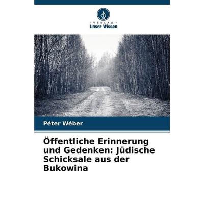 Öffentliche Erinnerung und Gedenken: Jüdische Schicksale aus der Bukowina, Taschenbuch von Péter Wéber, Verlag Unser Wissen, 978-620-7-87956-4