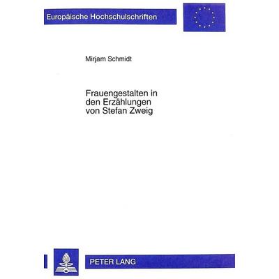 Frauengestalten in den Erzählungen von Stefan Zweig, Taschenbuch von Mirjam Schmidt, Peter Lang GmbH, Internationaler Verlag der Wissenschaften,