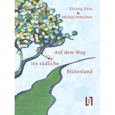 Auf dem Weg ins südliche Blütenland, Taschenbuch von Zhuangzi,Michael Wittschier, Sisifo // Leipziger Literaturverlag, 978-3-86660-305-9
