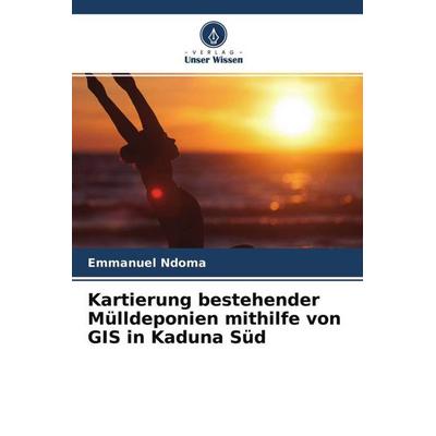 Kartierung bestehender Mülldeponien mithilfe von GIS in Kaduna Süd, Taschenbuch von Emmanuel Ndoma, Verlag Unser Wissen, 978-620-4-69026-1