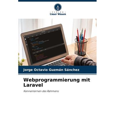 Webprogrammierung mit Laravel, Taschenbuch von Jorge Octavio Guzmán Sánchez, Verlag Unser Wissen, 978-620-7-19367-7