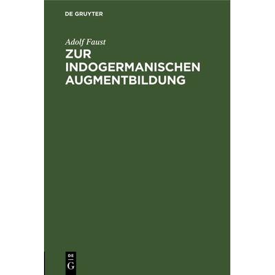 Zur indogermanischen Augmentbildung, Gebundene Ausgabe von Adolf Faust, De Gruyter Oldenbourg, 978-3-11-127680-9