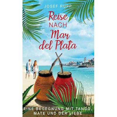 Reise nach Mar del Plata, Gebundene Ausgabe von Josef Rupp, BoD – Books on Demand, 978-3-7543-3625-0