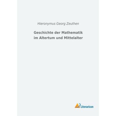 Geschichte der Mathematik im Altertum und Mittelalter, Taschenbuch von Hieronymus Georg Zeuthen, Literaricon, 978-3-96506-106-4