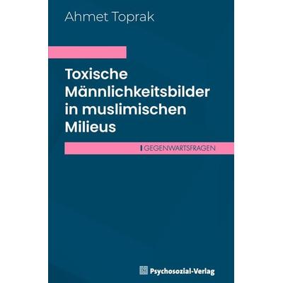 Toxische Männlichkeitsbilder in muslimischen Milieus, Taschenbuch von Ahmet Toprak, Psychosozial, 978-3-8379-3377-2