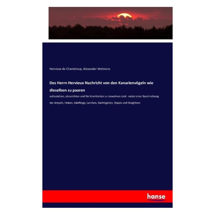 Vero Des Herrn Hervieux Nachricht von den Kanarienvögeln wie dieselben zu paaren (Deutsch, Softcover, Alexander Wetmore) (9041067)