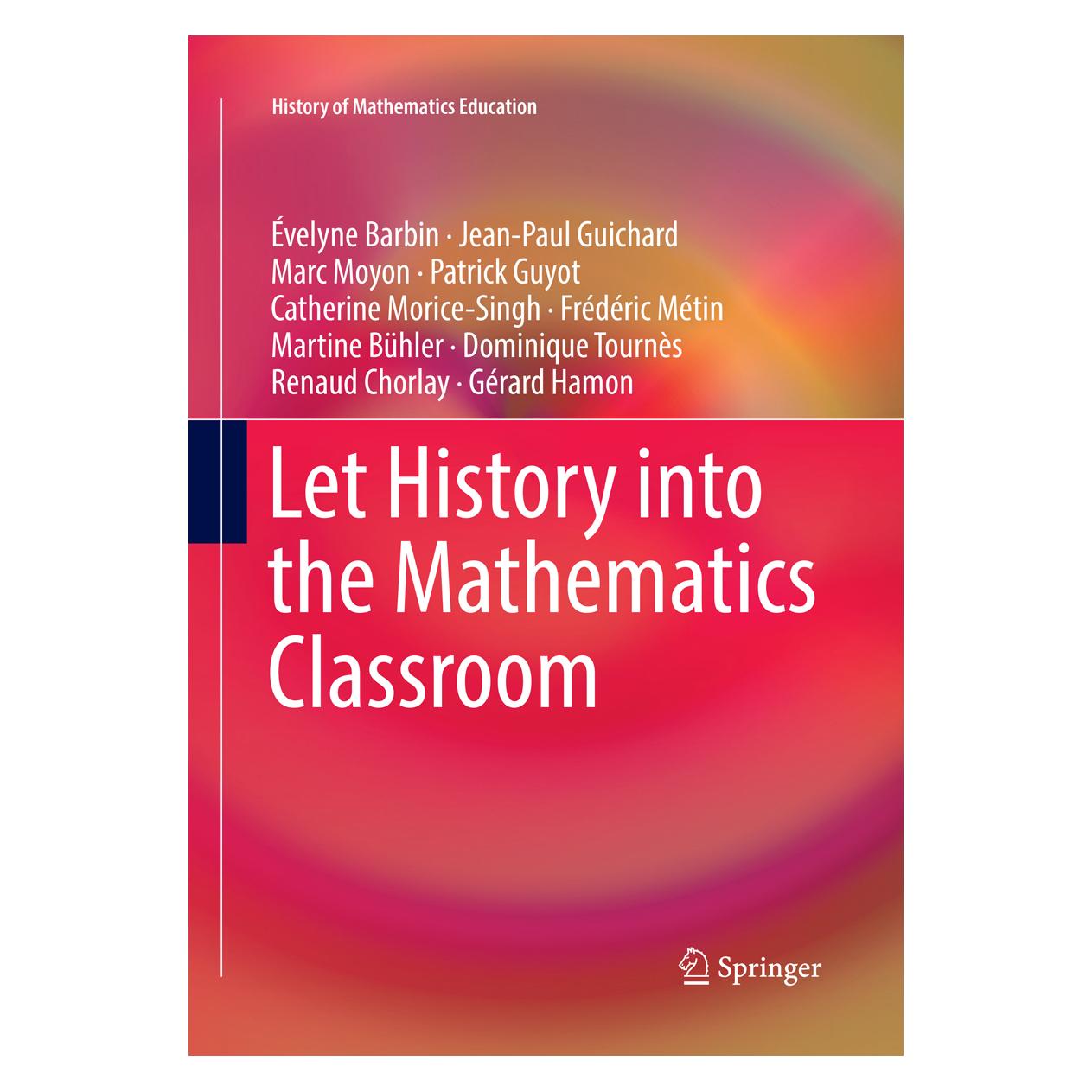 Springer Let History into the Mathematics Classroom (Englisch, Softcover, Catherine Morice-Singh, Dominique Tournès, Évelyne Barbin, Frédéric Métin, Gérard Hamon, Jean-Paul Guichard, Marc Moyon, Martine Bühler, Patrick Guyot, Renaud Chorlay) (56054514)