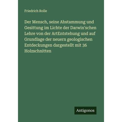 Der Mensch, seine Abstammung und Gesittung im Lichte der Darwin'schen Lehre von der ArtEntstehung und auf Grundlage der neuern geologischen