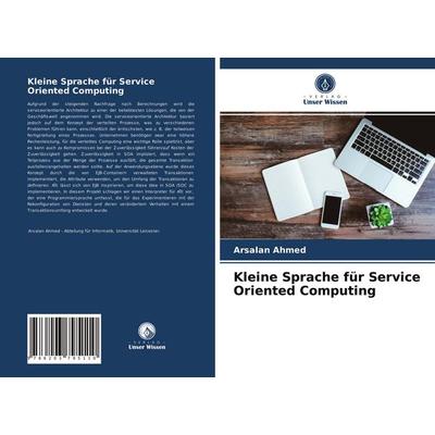 Kleine Sprache für Service Oriented Computing, Taschenbuch von Arsalan Ahmed, Verlag Unser Wissen, 978-620-3-79511-0