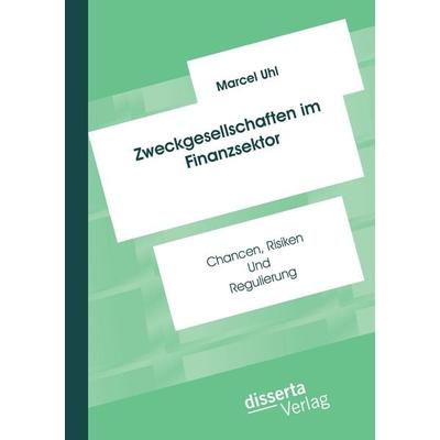 Zweckgesellschaften im Finanzsektor: Chancen, Risiken und Regulierung, Taschenbuch von Marcel Uhl, Disserta, 978-3-95935-130-0