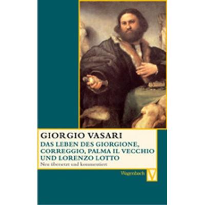 Das Leben des Giorgione, Corregio, Palma il Vecchio und Lorenzo Lotto, Taschenbuch von Giorgio Vasari, Wagenbach, K, 978-3-8031-5038-7