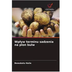 Wplyw terminu sadzenia na plon bulw, Fachbücher von Bewuketu Haile