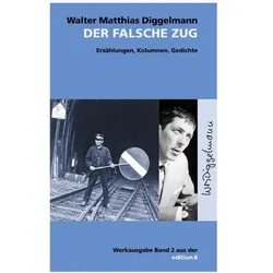 Werkausgabe (Band 2): Der falsche Zug, Belletristik von Walter Matthias Diggelmann, Walter M Diggelmann